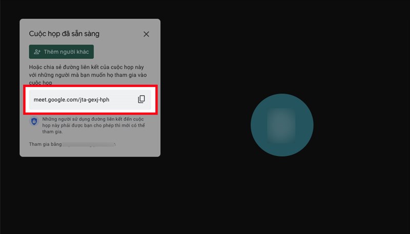 Copy đường link ở khung bên trái để gửi link cho người dùng máy tính hoặc copy mã lớp học là các ký tự ở sau cụm meet.google.com/ để gửi mã lớp cho người dùng điện thoại